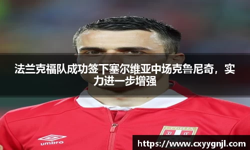 法兰克福队成功签下塞尔维亚中场克鲁尼奇，实力进一步增强