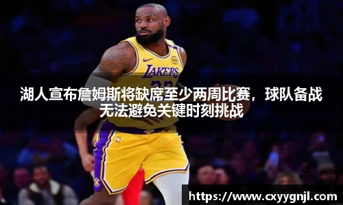 湖人宣布詹姆斯将缺席至少两周比赛，球队备战无法避免关键时刻挑战