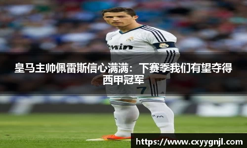 皇马主帅佩雷斯信心满满：下赛季我们有望夺得西甲冠军